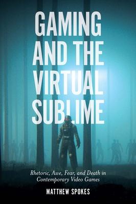 Gaming and the Virtual Sublime: Rhetoric, Awe, Fear, and Death in Contemporary Video Games