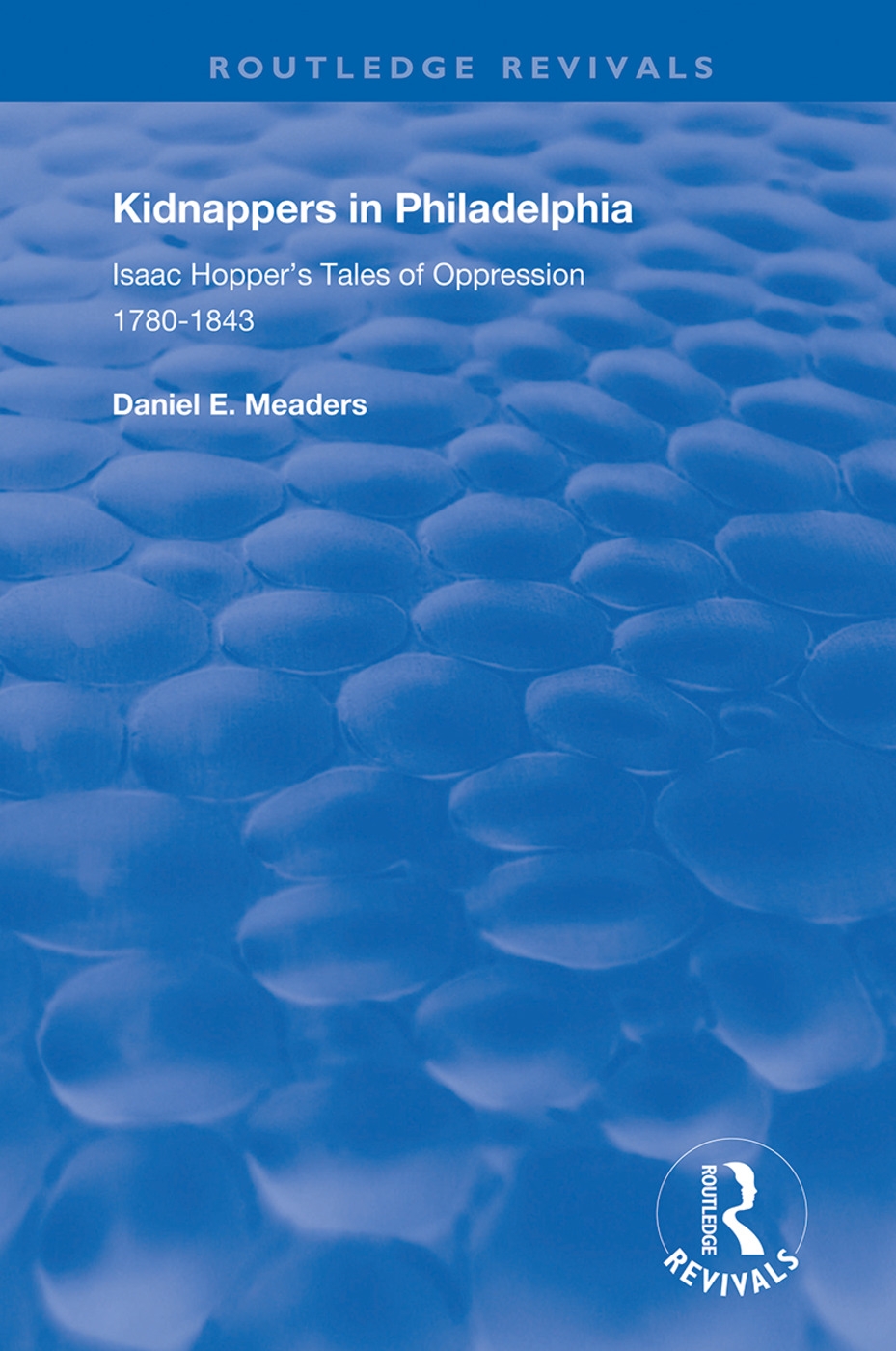 Kidnappers in Philadelphia: Isaac Hopper’’s Tales of Oppression, 1780-1843