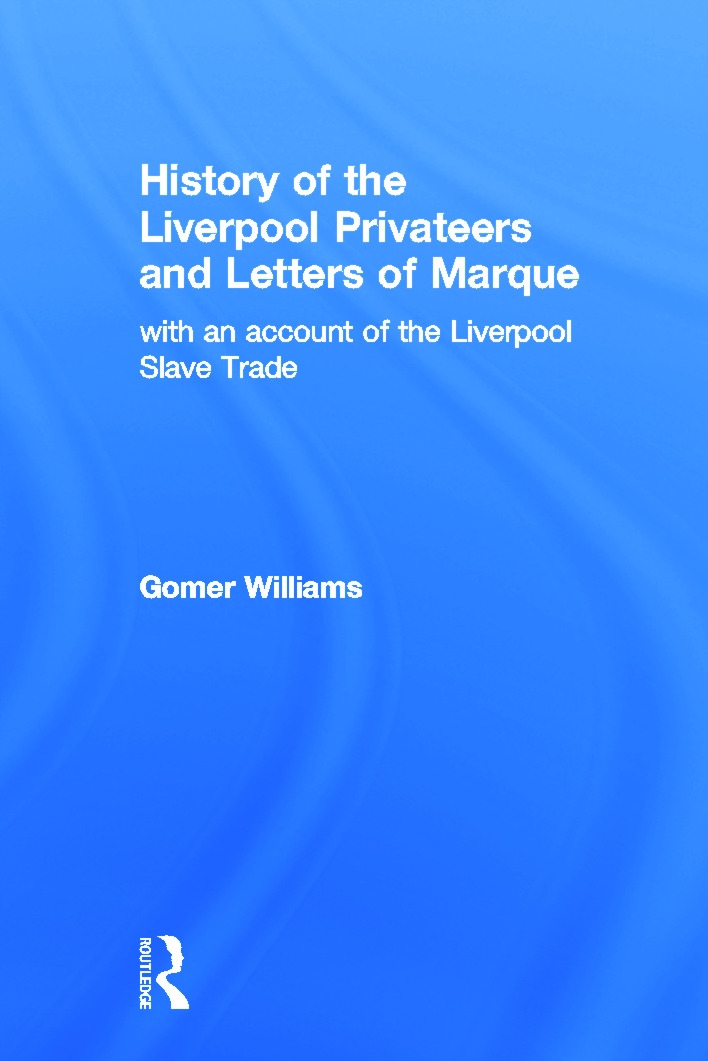 History of the Liverpool Privateers and Letter of Marque: With an Account of the Liverpool Slave Trade
