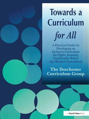 Towards a Curriculum for All: A Practical Guide for Developing an Inclusive Curriculum for Pupils Attaining Significantly Below Age-Related Expectat