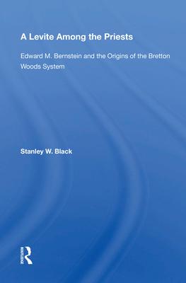 A Levite Among the Priests: Edward M. Bernstein and the Origins of the Bretton Woods System