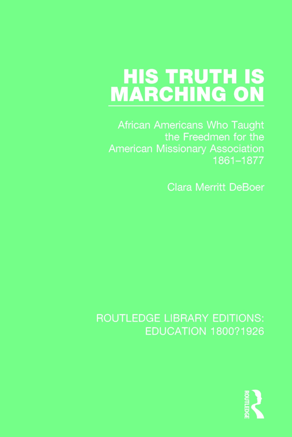 His Truth Is Marching on: African Americans Who Taught the Freedmen for the American Missionary Association, 1861-1877