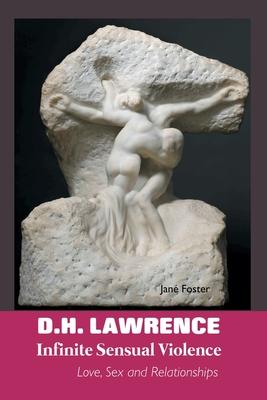 D.H. Lawrence: Infinite Sensual Violence: Love, Sex and Relationships