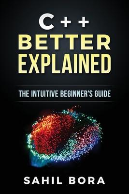 C++ Better Explained: The intuitive beginner’’s guide