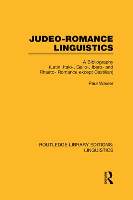 Judeo-Romance Linguistics (Rle Linguistics E: Indo-European Linguistics): A Bibliography (Latin, Italo-, Gallo-, Ibero-, and Rhaeto-Romance Except Cas