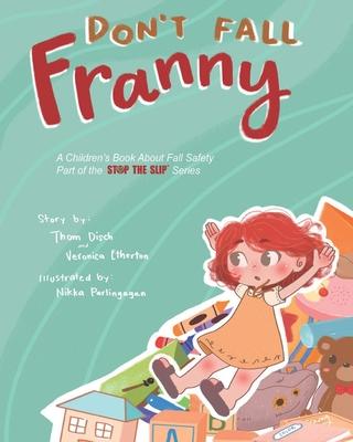 Don’’t Fall Franny: A Children’’s Book About Fall Safety. Part of the Stop the Slip Series