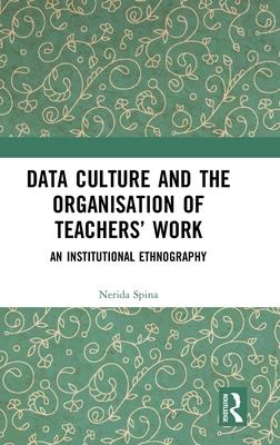 Data Culture and the Organisation of Teachers’’ Work: An Institutional Ethnography