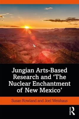 Jungian Arts-Based Research and ’’the Nuclear Enchantment of New Mexico’’