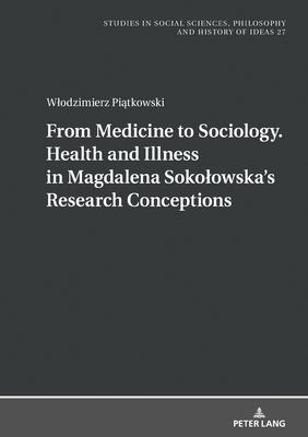 From Medicine to Sociology. Health and Illness in Magdalena Sokolowska`s Research Conceptions