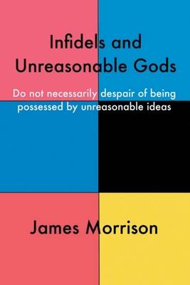 Infidels and Unreasonable Gods: Do Not Necessarily Despair of Being Possessed by Unreasonable Ideas