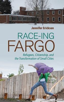 Race-Ing Fargo: Refugees, Citizenship, and the Transformation of Small Cities