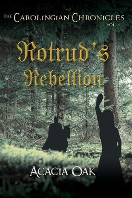 The Carolingian Chronicles: Book 3: Rotrud’s Rebellion