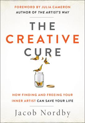 The Creative Cure: How Finding and Freeing Your Inner Artist Can Save Your Life