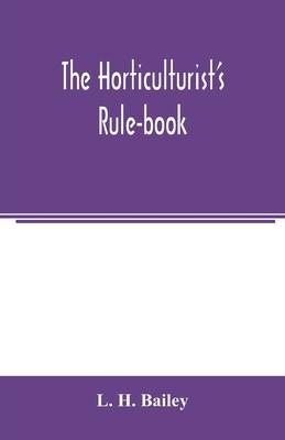 The horticulturist’’s rule-book; a compendium of useful information for fruit-growers, truck-gardeners, florists, and others