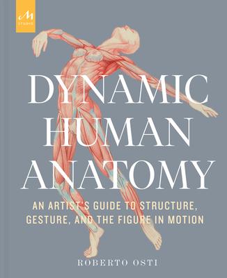 Dynamic Human Anatomy: An Artist’’s Guide to Structure, Gesture, and the Figure in Motion