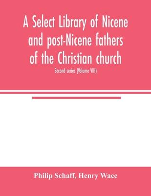 A Select library of Nicene and post-Nicene fathers of the Christian church. Second series (Volume VIII)