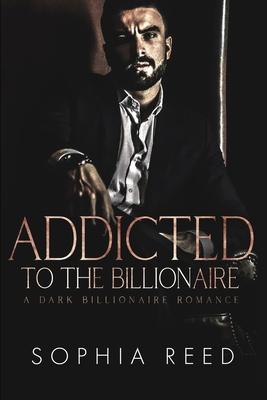 Addicted to the Billionaire: A Dark Billionaire Romance