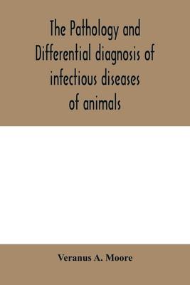 The pathology and differential diagnosis of infectious diseases of animals: prepared for students and practitioners of veterinary medicine