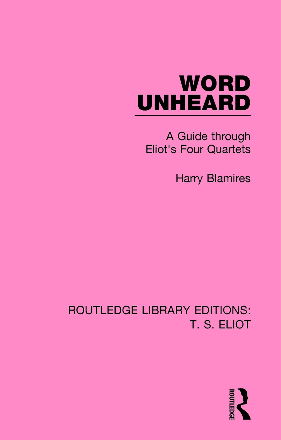 Word Unheard: A Guide Through Eliot’’s Four Quartets