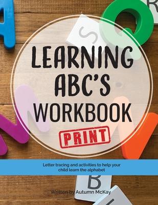 Learning ABC’’s Workbook - Print: Tracing and activities to help your child learn print uppercase and lowercase letters