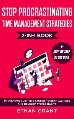 Stop Procrastinating and Time Management Strategies 2-in-1 Book: Proven Productivity Tactics to Beat Laziness and Develop Atomic Habits + Step-by-Step