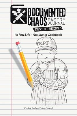 Documented CHAOS Pastry Journal Dessert Recipes: Its Real Life - Not Just a Cookbook