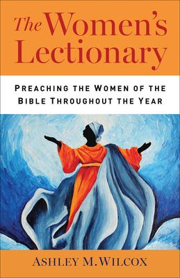 The Women’’s Lectionary: Preaching the Women of the Bible Throughout the Year