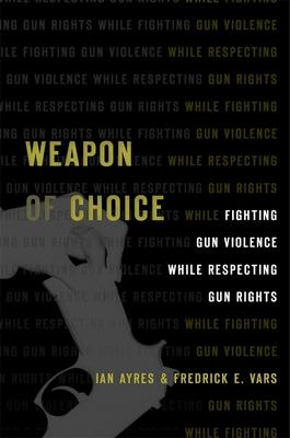 Weapon of Choice: Fighting Gun Violence While Respecting Gun Rights