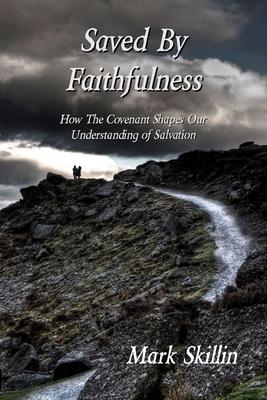 Saved By Faithfulness: How The Covenant Shapes Our Understanding of Salvation