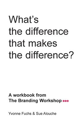 What’’s the difference that makes the difference? A workbook from The Branding Workshop