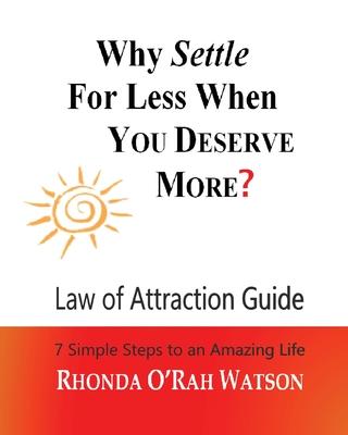 Why Settle For Less When YOU DESERVE MORE?: 7 Simple Steps to an Amazing Life