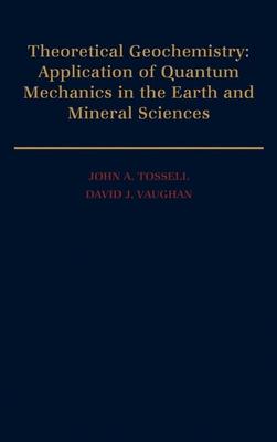 Theoretical Geochemistry: Applications of Quantum Mechanics in the Earth and Mineral Sciences