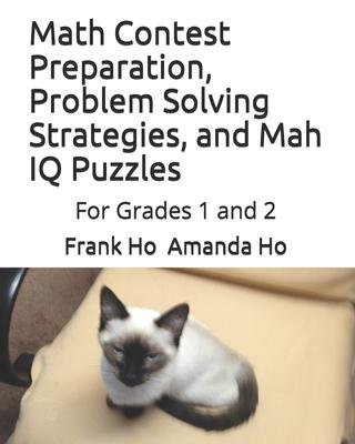 Math Contest Preparation, Problem Solving Strategies, and Mah IQ Puzzles: For Grades 1 and 2