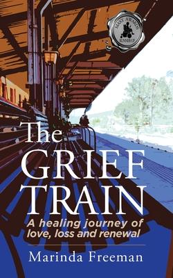 The Grief Train: A Healing Journey of Love, Loss and Renewal