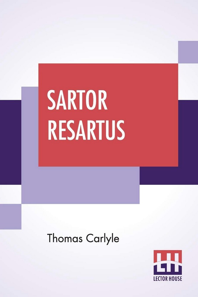 Sartor Resartus: The Life And Opinions Of Herr Teufelsdröckh, Edited By Ernest Rhys