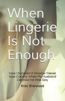 When Lingerie Is Not Enough: How I Survived A Divorce I Never Saw Coming When My Husband Decided He Was Gay