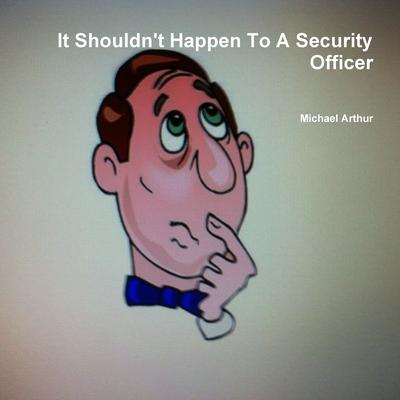 It Shouldn’’t Happen To A Security Officer