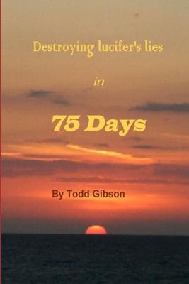 Destroying lucifer’’s lies in 75 Days 1st Edition