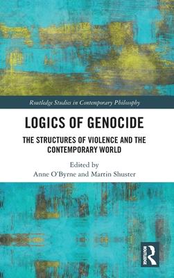 Logics of Genocide: The Structures of Violence and the Contemporary World