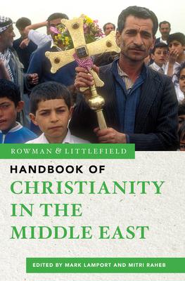 The Rowman & Littlefield Handbook of Christianity in the Middle East