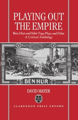 Playing Out the Empire: Ben-Hur and Other Toga Plays and Films, 1883-1908. a Critical Anthology