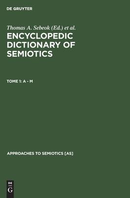 A - M: Encyclopedic Dictionary of Semiotics, Tome 1