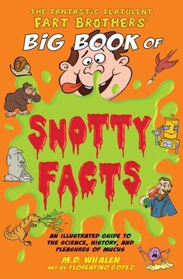 The Fantastic Flatulent Fart Brothers’’ Big Book of Snotty Facts: An Illustrated Guide to the Science, History, and Pleasures of Mucus; US edition