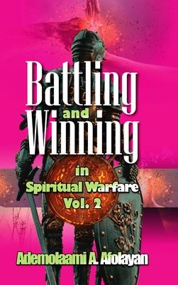 Battling and Winning in Spiritual Warfare Vol. 2