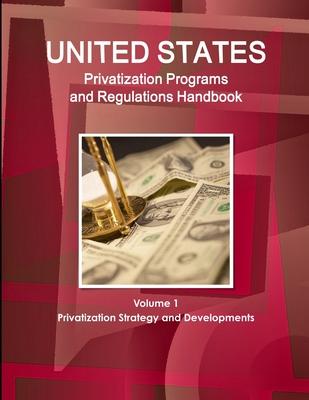 US Privatization Programs And Regulations Handbook Volume 1 Privatization Strategy and Developments