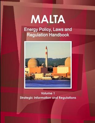 Malta Energy Policy, Laws and Regulation Handbook Volume 1 Strategic Information and Regulations