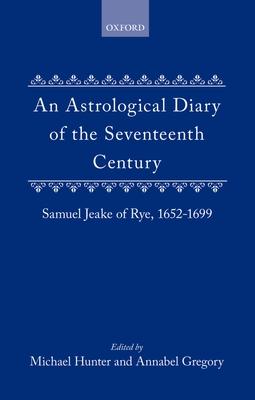 An Astrological Diary of the Seventeenth Century: Samuel Jeake of Rye 1652-1699