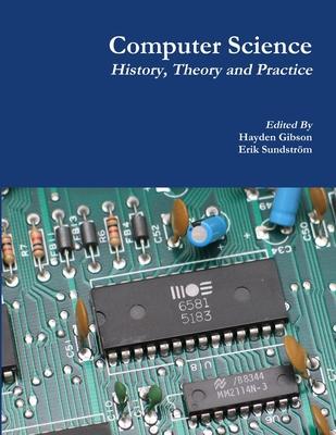 Computer Science: History, Theory and Practice