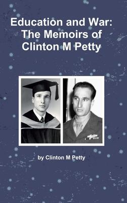 Education and War: The Memoirs of Clinton M Petty