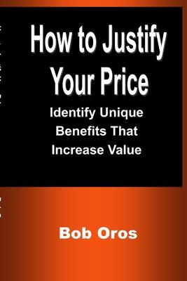 How to Justify Your Price: Identify Unique Benefits That Increase Value